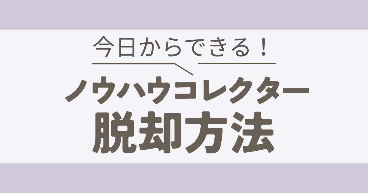ノウハウコレクター脱却方法